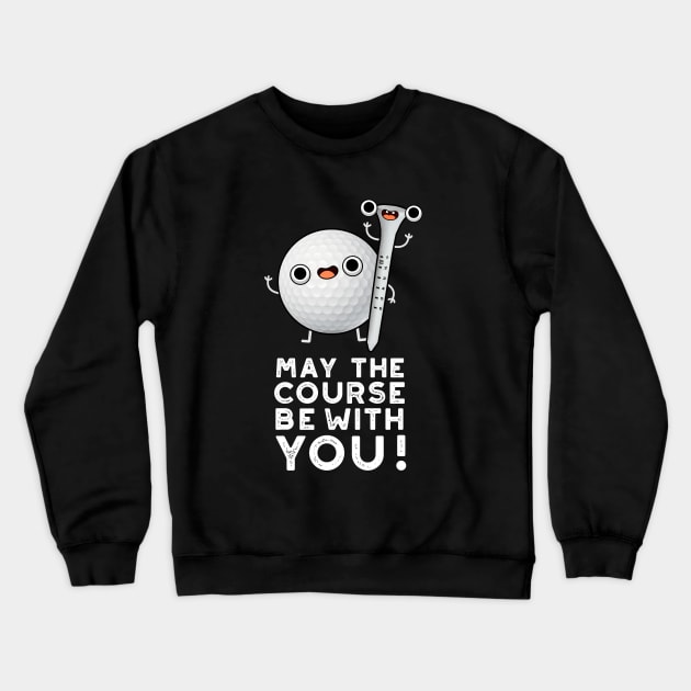 May The Course Be With You Cute Golf Pun Crewneck Sweatshirt by punnybone